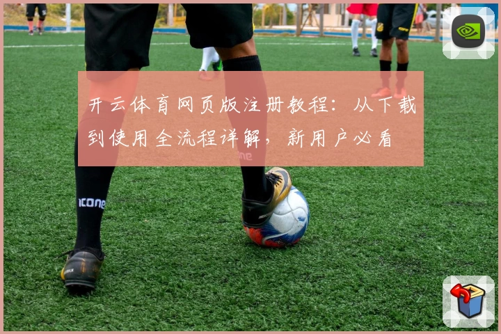 开云体育网页版注册教程：从下载到使用全流程详解，新用户必看