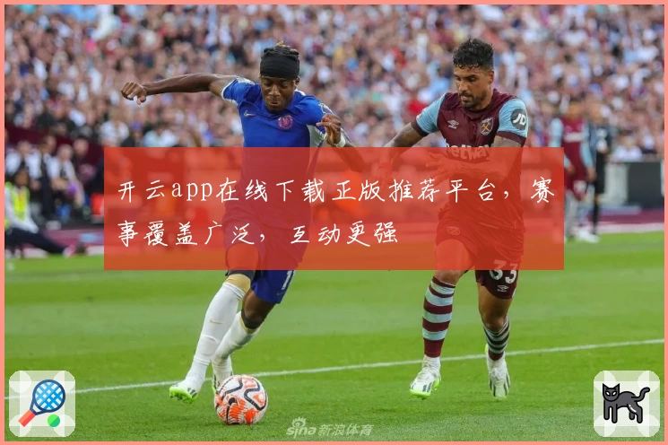 开云app在线下载正版推荐平台，赛事覆盖广泛，互动更强