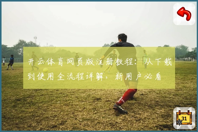 开云体育网页版注册教程：从下载到使用全流程详解，新用户必看