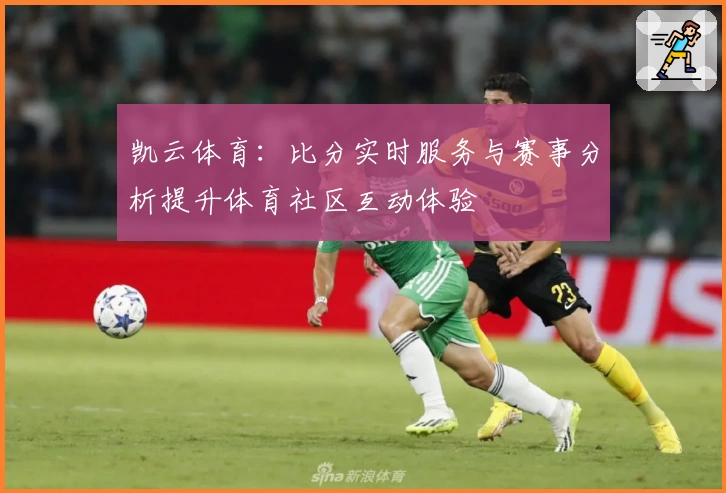 凯云体育：比分实时服务与赛事分析提升体育社区互动体验