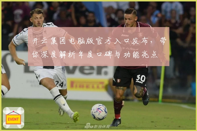 开云集团电脑版官方入口发布，带你深度解析年度口碑与功能亮点