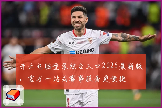 开云电脑登录综合入口2025最新版，官方一站式赛事服务更便捷