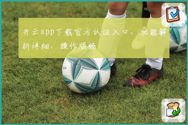 开云app下载官方认证入口,功能解析详细,操作顺畅
